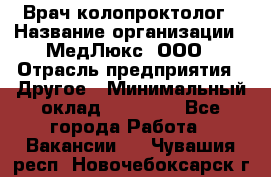 Врач-колопроктолог › Название организации ­ МедЛюкс, ООО › Отрасль предприятия ­ Другое › Минимальный оклад ­ 30 000 - Все города Работа » Вакансии   . Чувашия респ.,Новочебоксарск г.